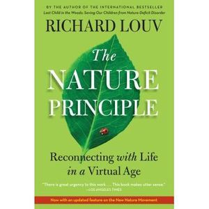 The Nature Principle: Reconnecting with Life in a Virtual Age -- Richard Louv